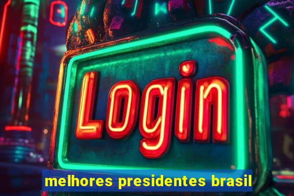 melhores presidentes brasil